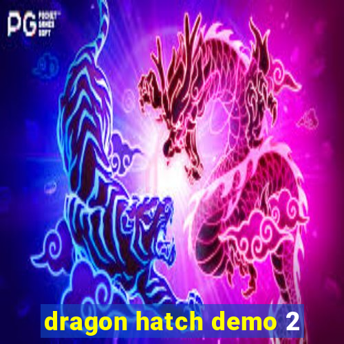 dragon hatch demo 2